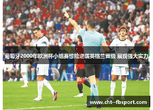 葡萄牙2000年欧洲杯小组赛惊险逆袭英格兰晋级 展现强大实力