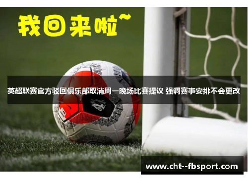 英超联赛官方驳回俱乐部取消周一晚场比赛提议 强调赛事安排不会更改 英超联赛官方驳回俱乐部取消周一晚场比赛提议 强调赛事安排不会更改