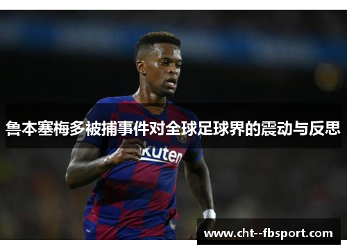 鲁本塞梅多被捕事件对全球足球界的震动与反思