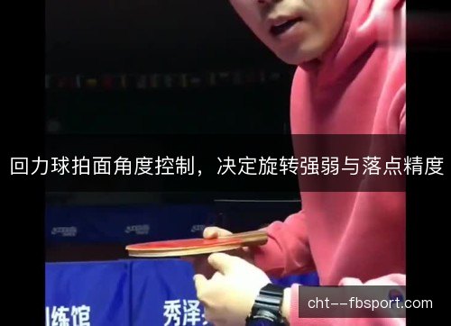 回力球拍面角度控制，决定旋转强弱与落点精度