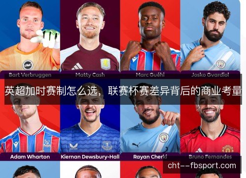 英超加时赛制怎么选，联赛杯赛差异背后的商业考量